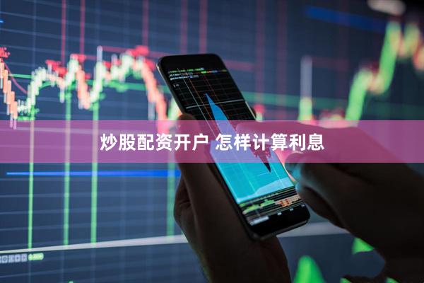炒股配资开户 怎样计算利息