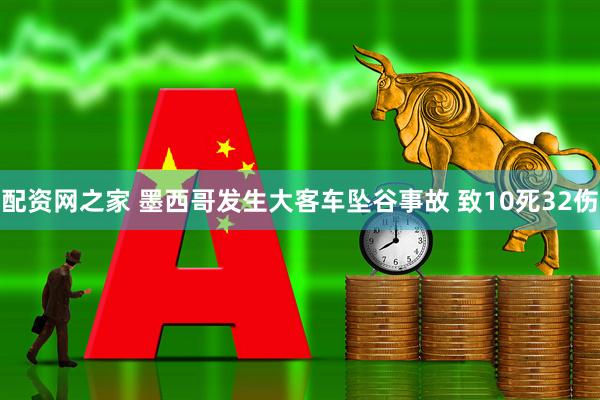 配资网之家 墨西哥发生大客车坠谷事故 致10死32伤
